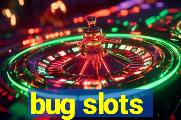 bug slots